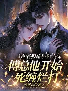 声名狼藉后,傅总他开始死缠烂打